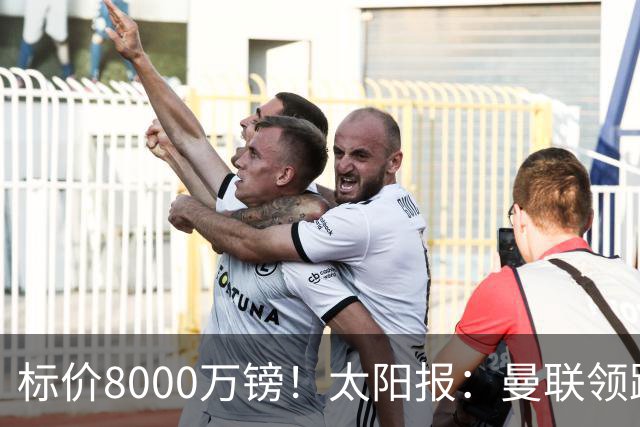 标价8000万镑！太阳报：曼联领跑M费争夺，皇马预计曼联会签下他